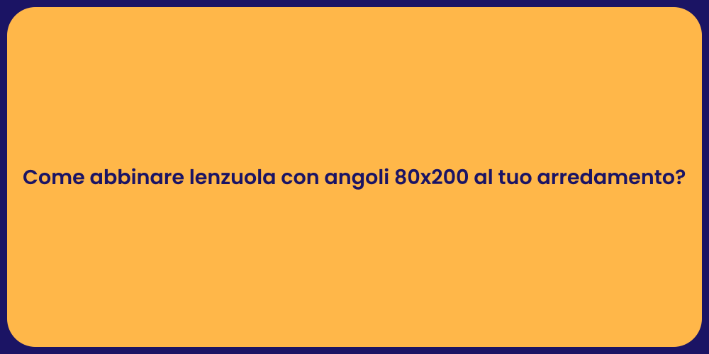 Come abbinare lenzuola con angoli 80x200 al tuo arredamento?