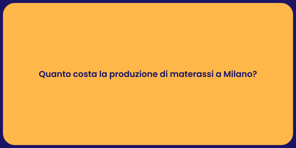 Quanto costa la produzione di materassi a Milano?