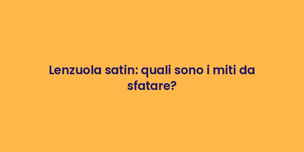 Lenzuola satin: quali sono i miti da sfatare?
