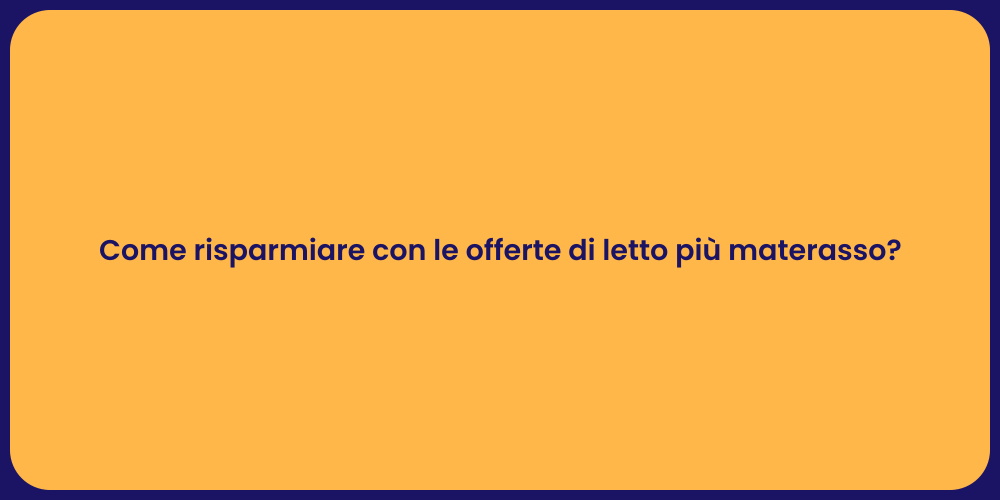 Come risparmiare con le offerte di letto più materasso?