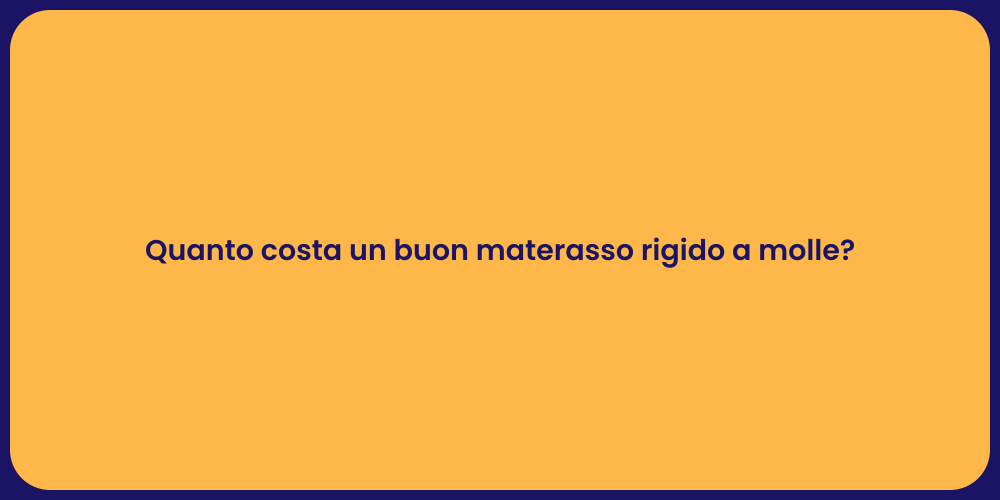 Quanto costa un buon materasso rigido a molle?