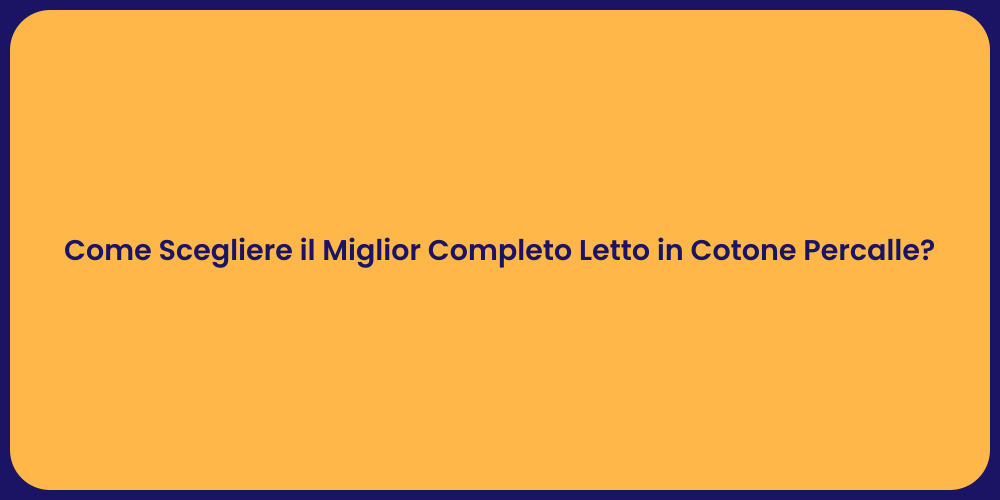 Come Scegliere il Miglior Completo Letto in Cotone Percalle?