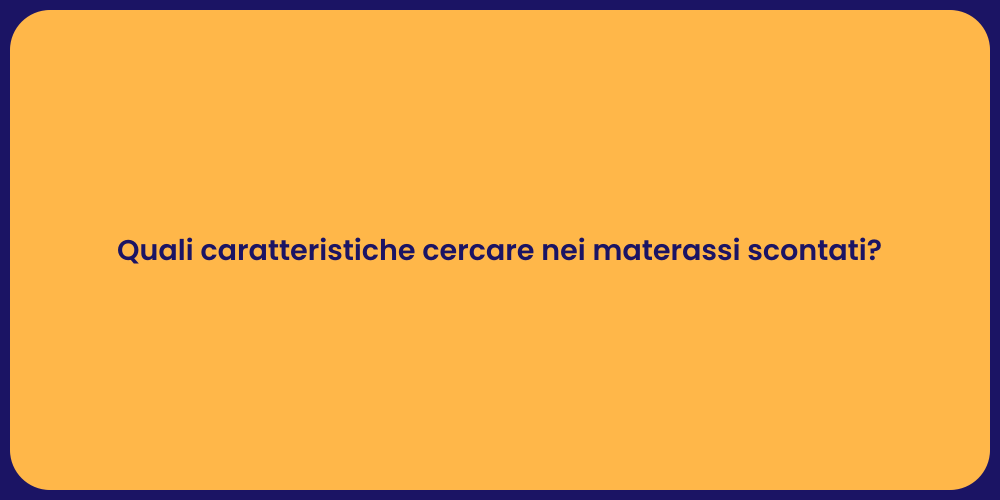 Quali caratteristiche cercare nei materassi scontati?