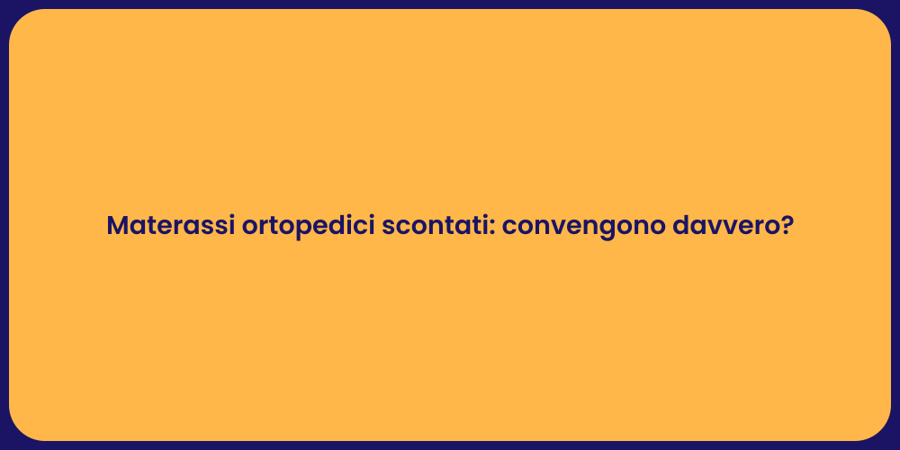 Materassi ortopedici scontati: convengono davvero?