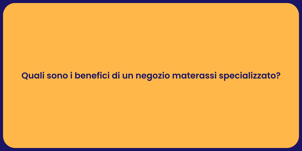 Quali sono i benefici di un negozio materassi specializzato?