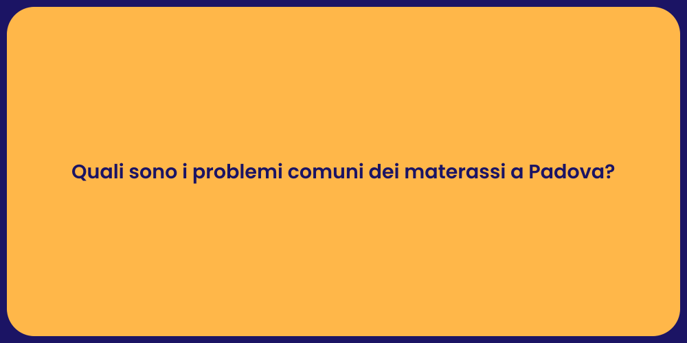 Quali sono i problemi comuni dei materassi a Padova?