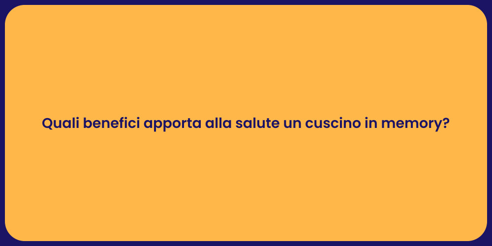 Quali benefici apporta alla salute un cuscino in memory?