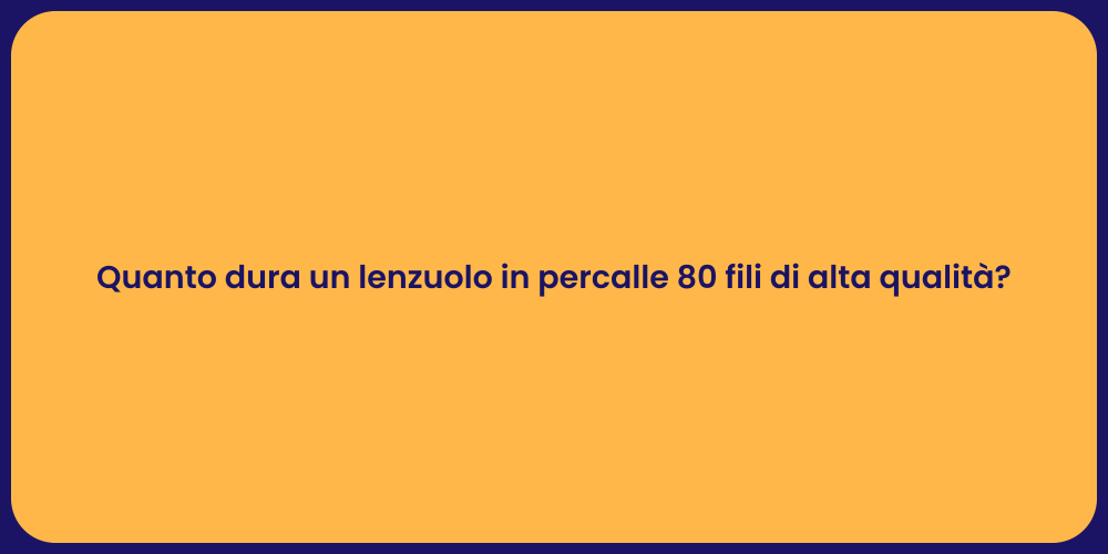 Quanto dura un lenzuolo in percalle 80 fili di alta qualità?