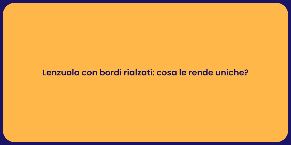 Lenzuola con bordi rialzati: cosa le rende uniche?