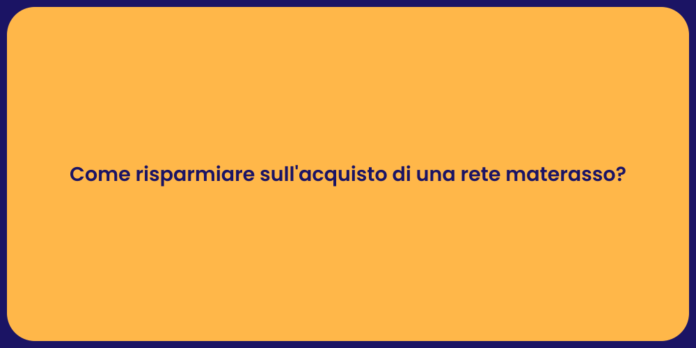 Come risparmiare sull'acquisto di una rete materasso?