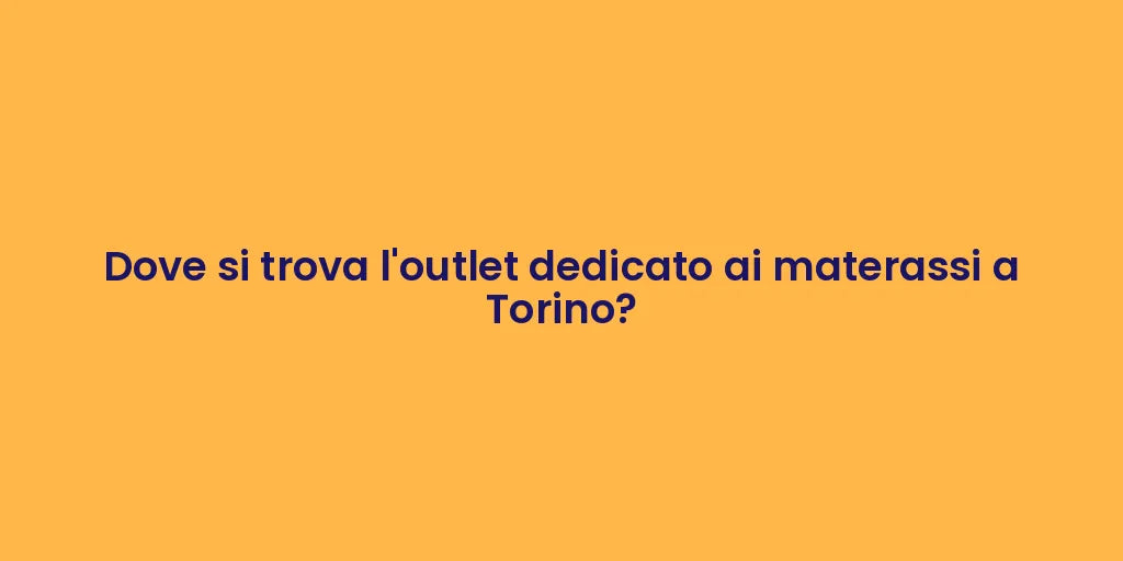 Dove si trova l'outlet dedicato ai materassi a Torino?
