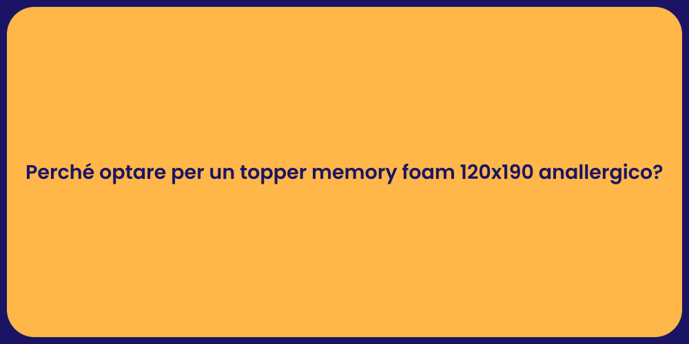 Perché optare per un topper memory foam 120x190 anallergico?