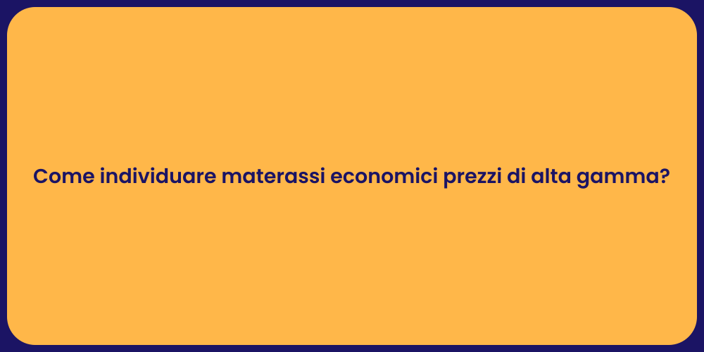 Come individuare materassi economici prezzi di alta gamma?
