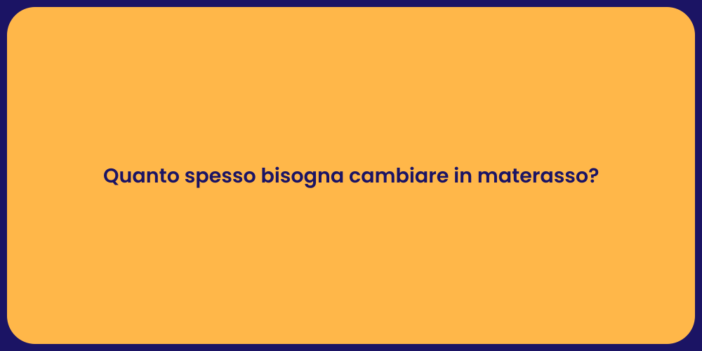 Quanto spesso bisogna cambiare in materasso?