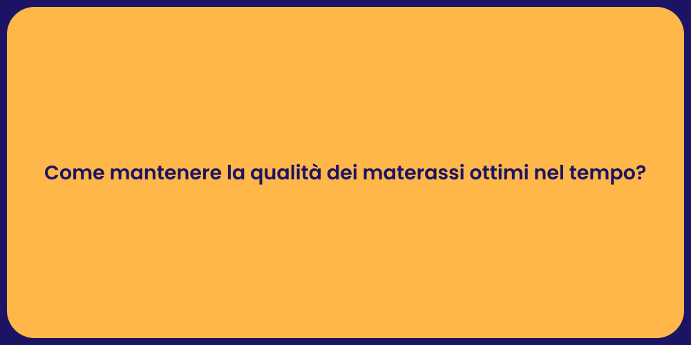 Come mantenere la qualità dei materassi ottimi nel tempo?