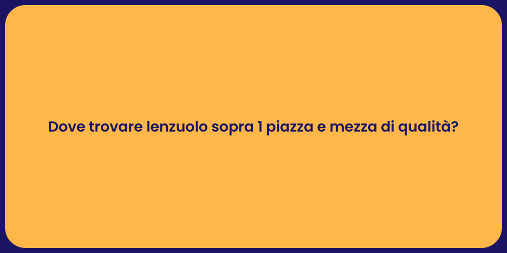 Dove trovare lenzuolo sopra 1 piazza e mezza di qualità?