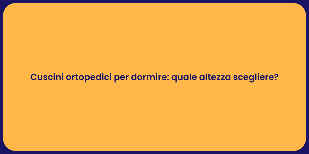 Cuscini ortopedici per dormire: quale altezza scegliere?