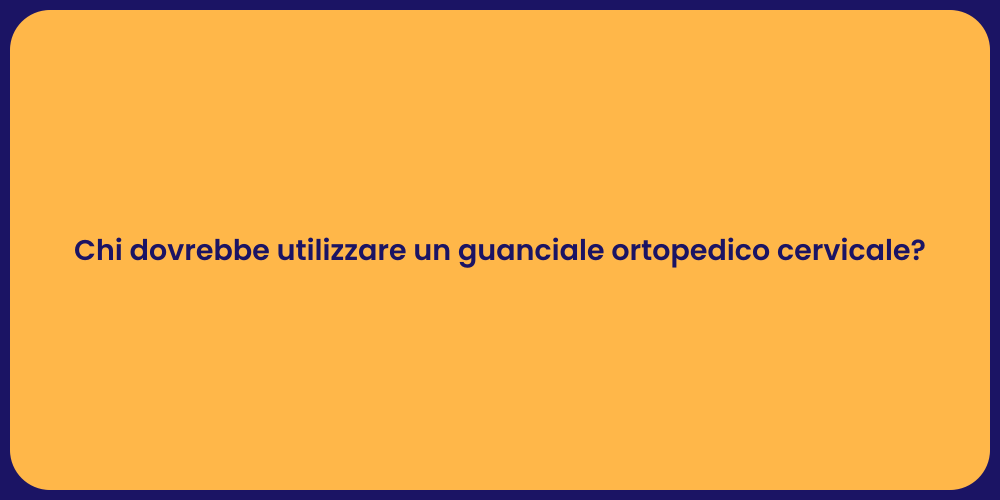 Chi dovrebbe utilizzare un guanciale ortopedico cervicale?