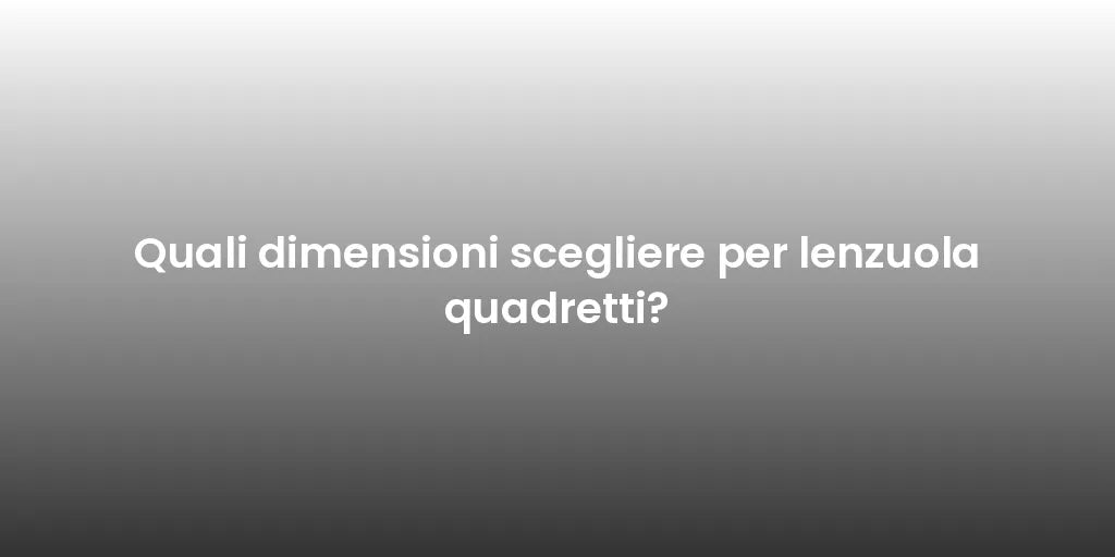 Quali dimensioni scegliere per lenzuola quadretti?