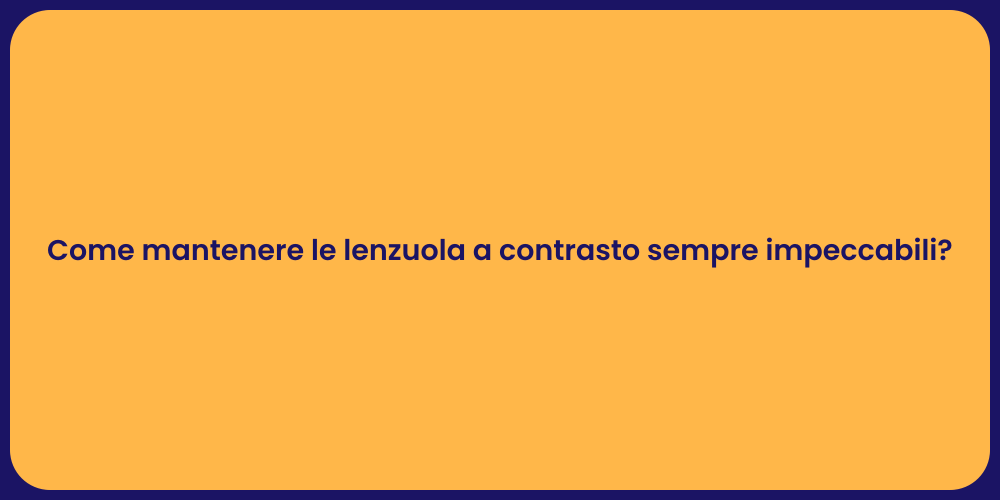 Come mantenere le lenzuola a contrasto sempre impeccabili?