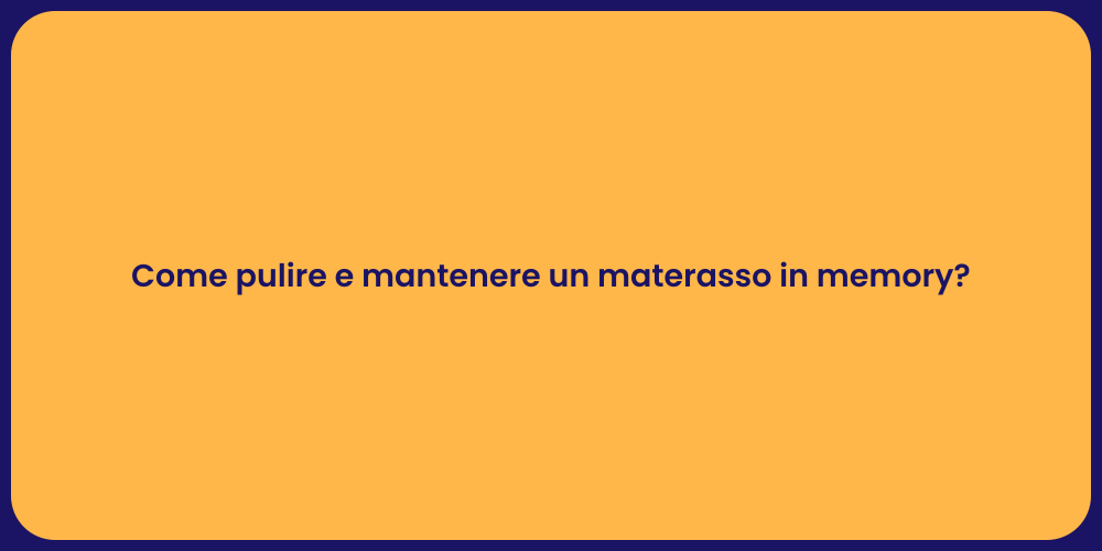 Come pulire e mantenere un materasso in memory?