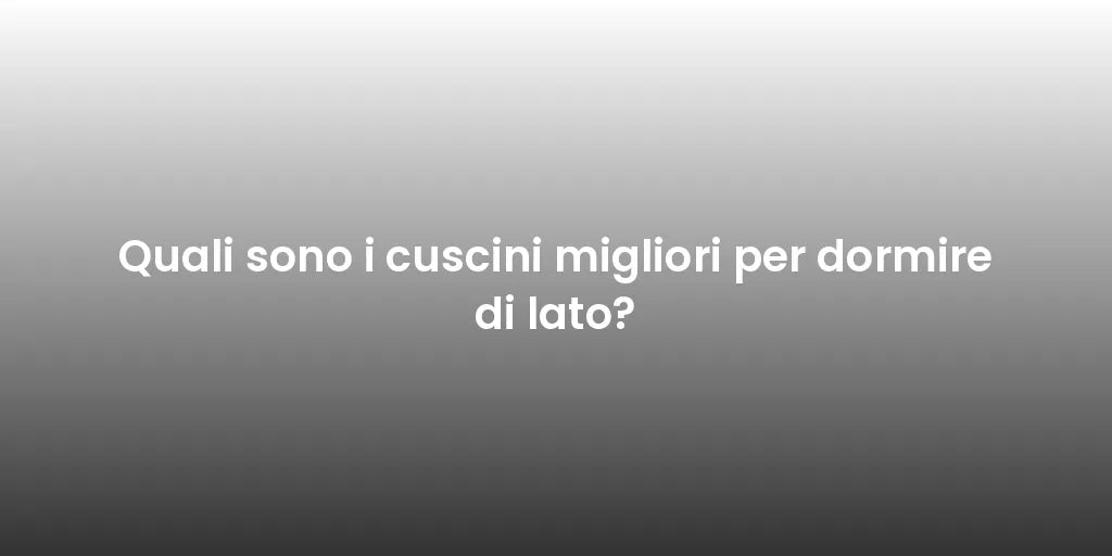 Quali sono i cuscini migliori per dormire di lato?