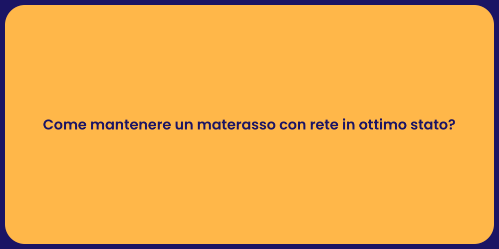 Come mantenere un materasso con rete in ottimo stato?