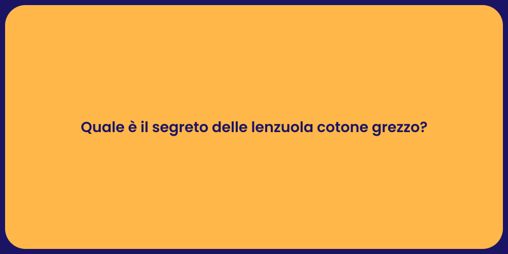 Quale è il segreto delle lenzuola cotone grezzo?