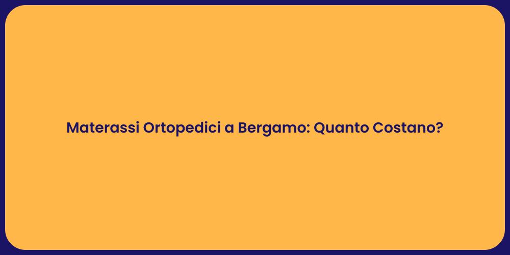 Materassi Ortopedici a Bergamo: Quanto Costano?