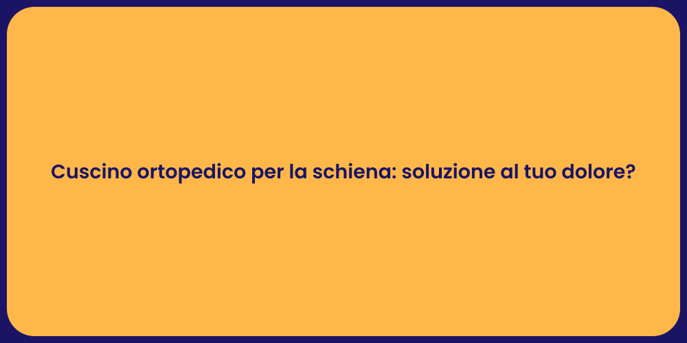 Cuscino ortopedico per la schiena: soluzione al tuo dolore?