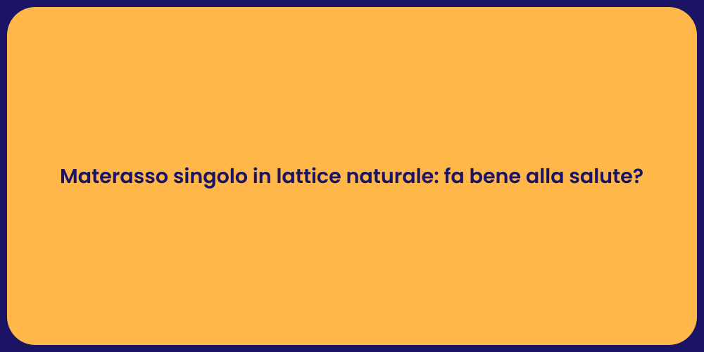 Materasso singolo in lattice naturale: fa bene alla salute?