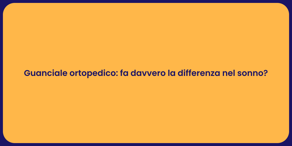 Guanciale ortopedico: fa davvero la differenza nel sonno?