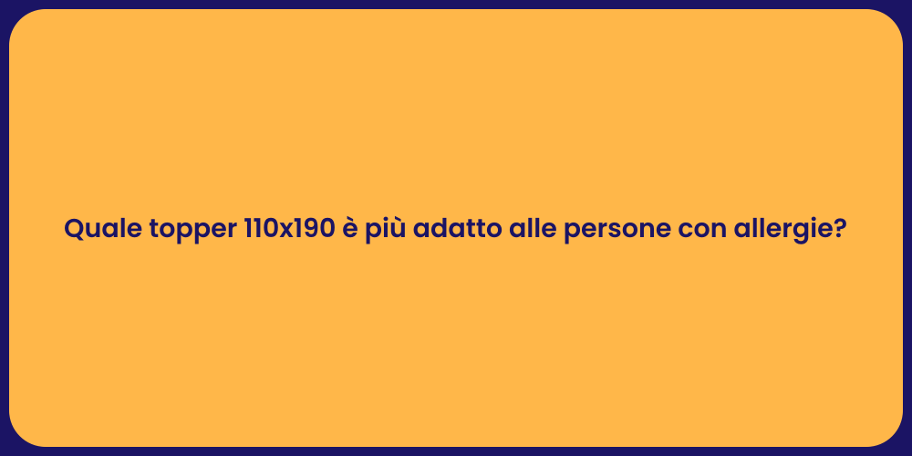Quale topper 110x190 è più adatto alle persone con allergie?