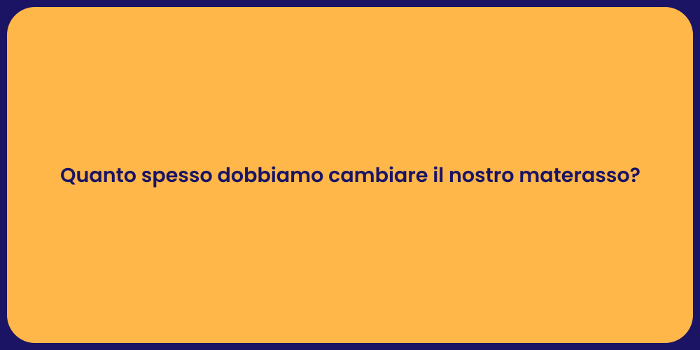 Quanto spesso dobbiamo cambiare il nostro materasso?