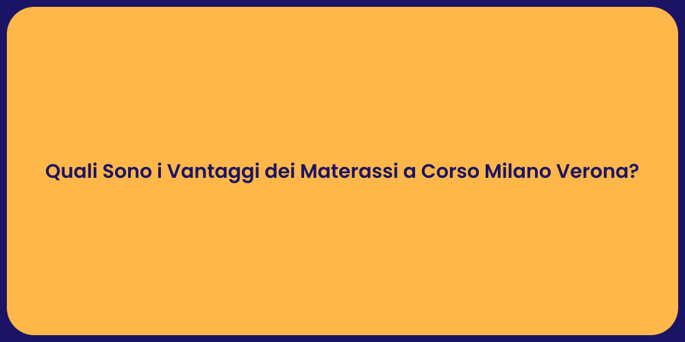 Quali Sono i Vantaggi dei Materassi a Corso Milano Verona?