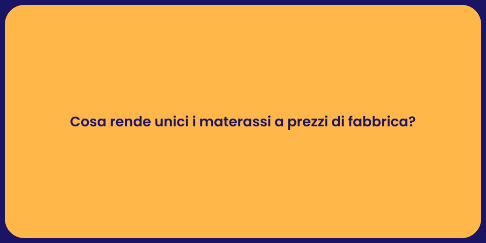 Cosa rende unici i materassi a prezzi di fabbrica?