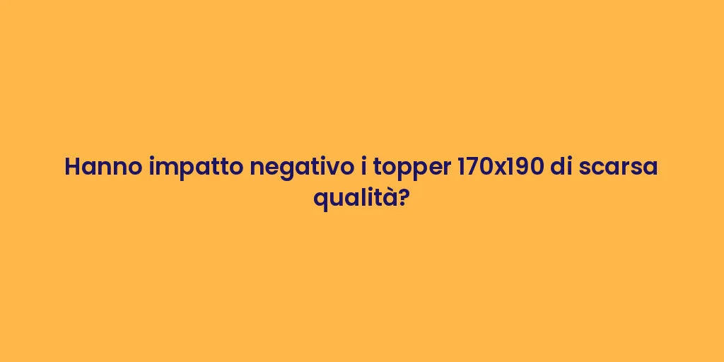 Hanno impatto negativo i topper 170x190 di scarsa qualità?