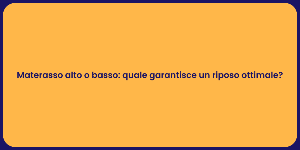 Materasso alto o basso: quale garantisce un riposo ottimale?