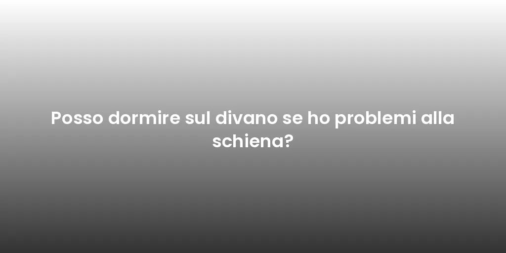 Posso dormire sul divano se ho problemi alla schiena?