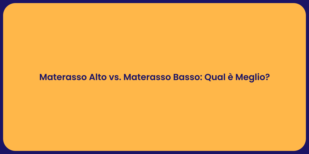 Materasso Alto vs. Materasso Basso: Qual è Meglio?