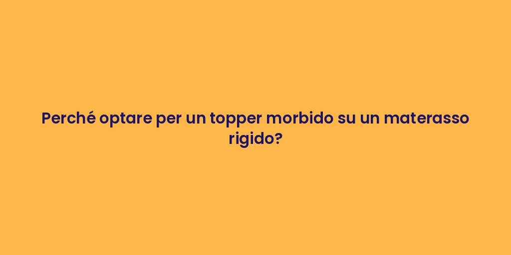 Perché optare per un topper morbido su un materasso rigido?