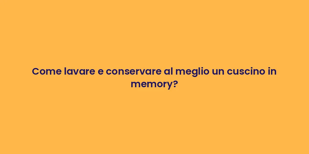 Come lavare e conservare al meglio un cuscino in memory?
