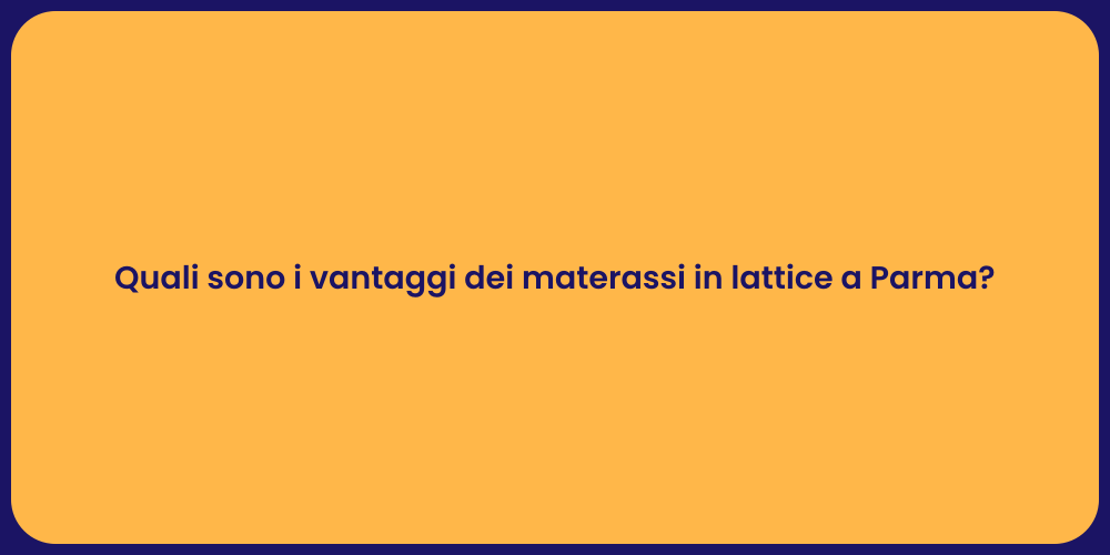 Quali sono i vantaggi dei materassi in lattice a Parma?