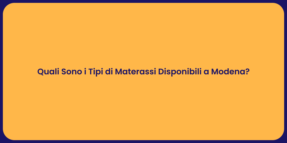 Quali Sono i Tipi di Materassi Disponibili a Modena?