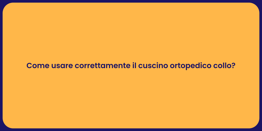 Come usare correttamente il cuscino ortopedico collo?