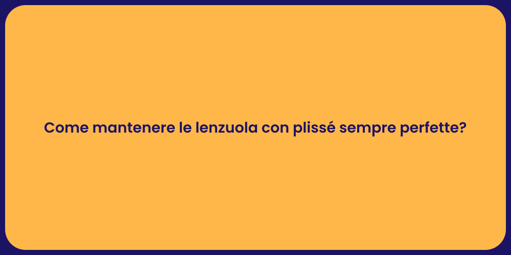 Come mantenere le lenzuola con plissé sempre perfette?