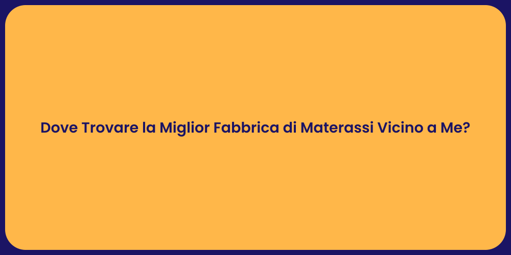 Dove Trovare la Miglior Fabbrica di Materassi Vicino a Me?