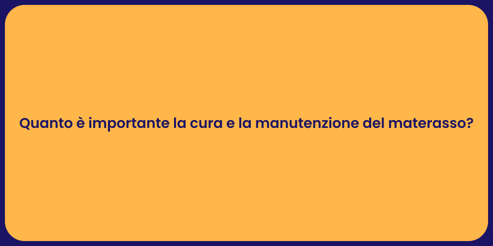 Quanto è importante la cura e la manutenzione del materasso?