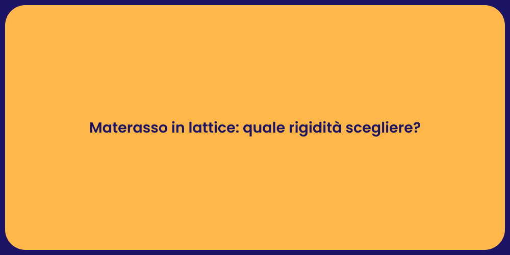 Materasso in lattice: quale rigidità scegliere?