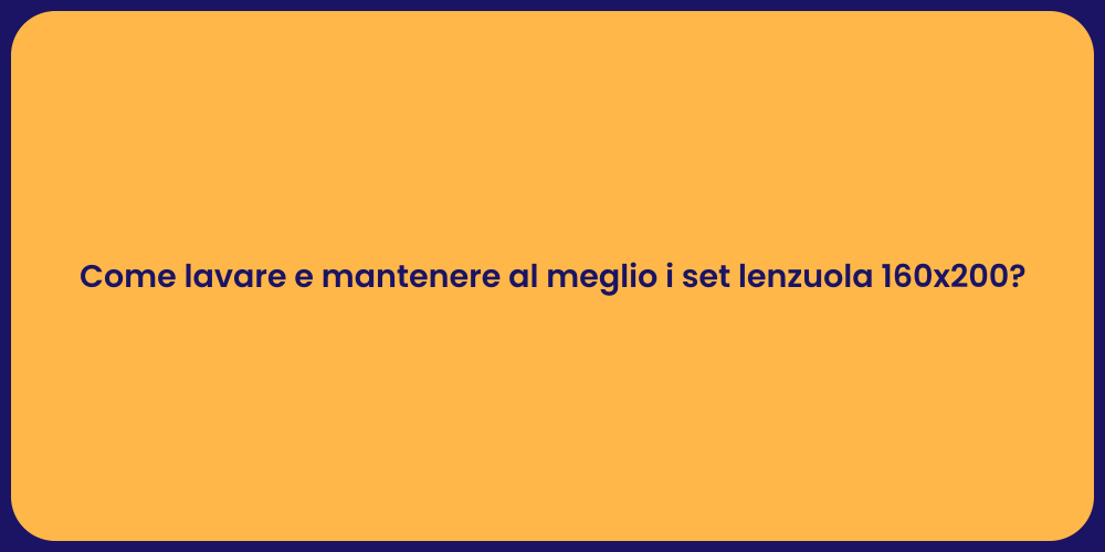 Come lavare e mantenere al meglio i set lenzuola 160x200?